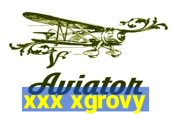 xxx xgrovy