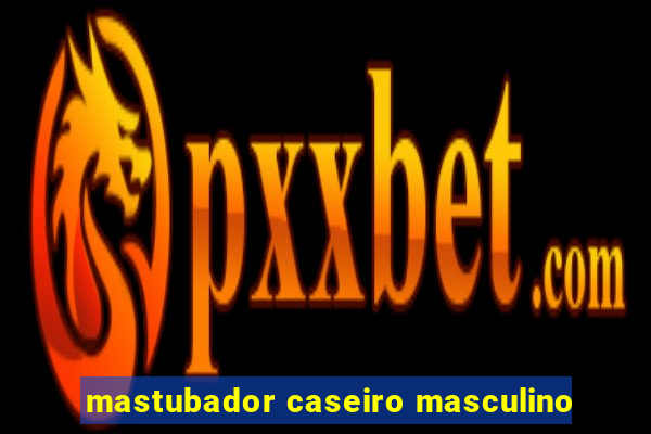 mastubador caseiro masculino