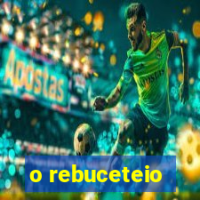 o rebuceteio