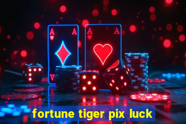 fortune tiger pix luck