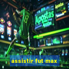 assistir fut max