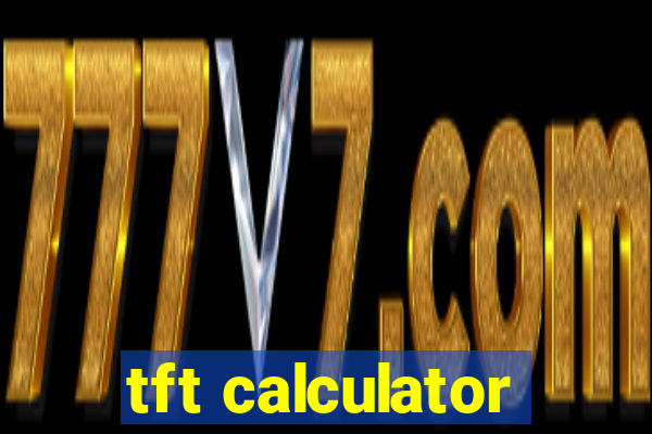 tft calculator