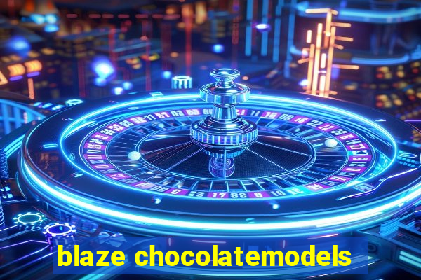 blaze chocolatemodels