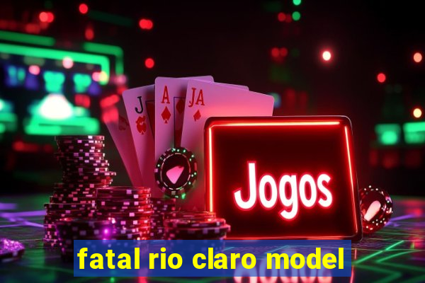 fatal rio claro model