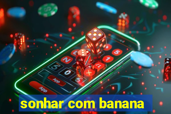 sonhar com banana