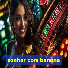 sonhar com banana