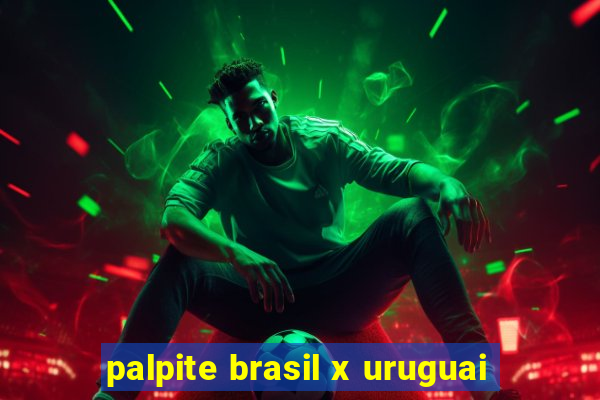 palpite brasil x uruguai