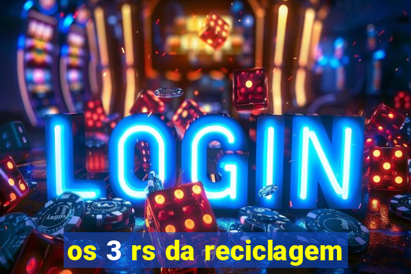 os 3 rs da reciclagem