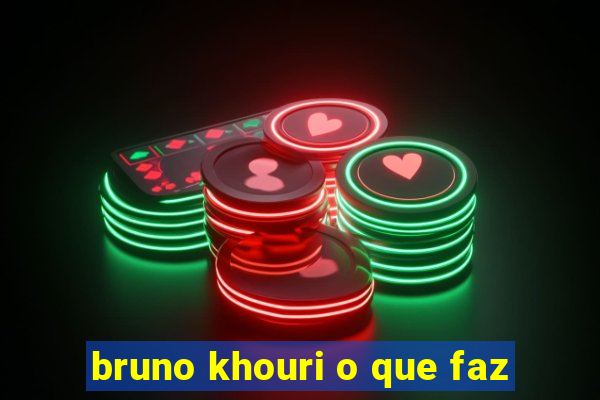 bruno khouri o que faz