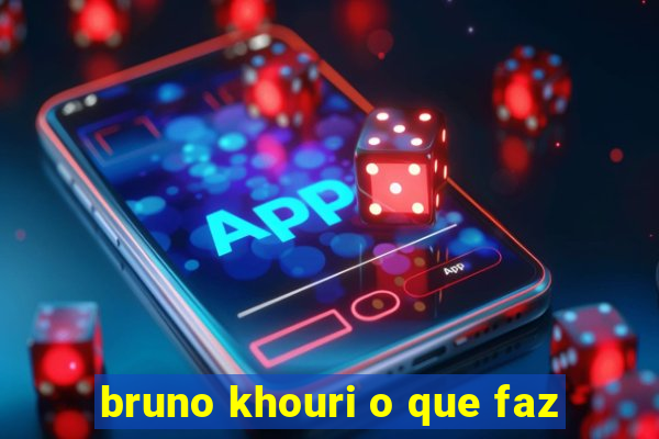 bruno khouri o que faz