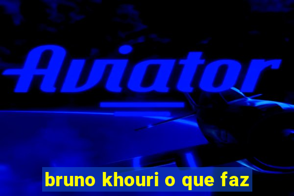 bruno khouri o que faz