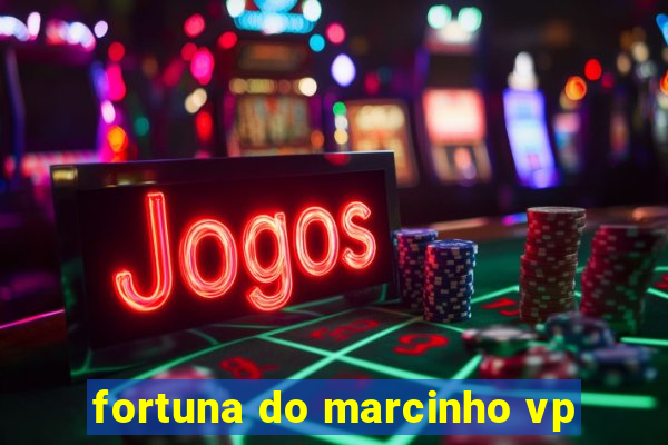 fortuna do marcinho vp