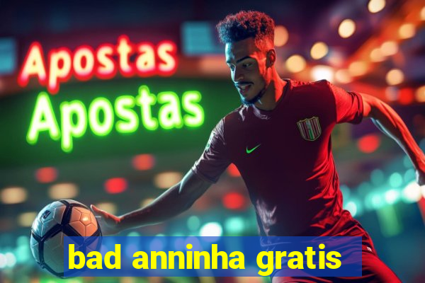 bad anninha gratis