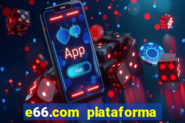 e66.com plataforma de jogos