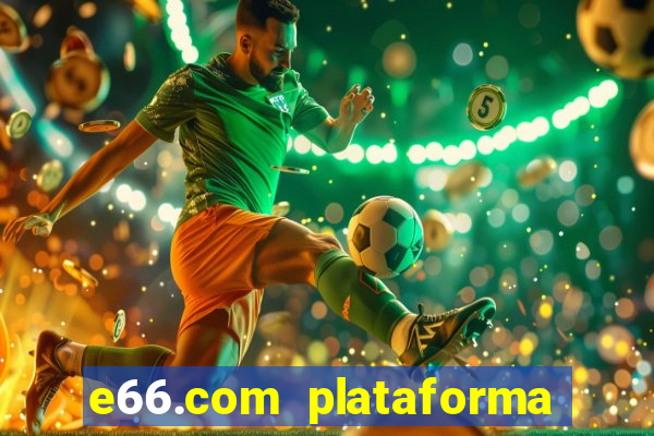 e66.com plataforma de jogos