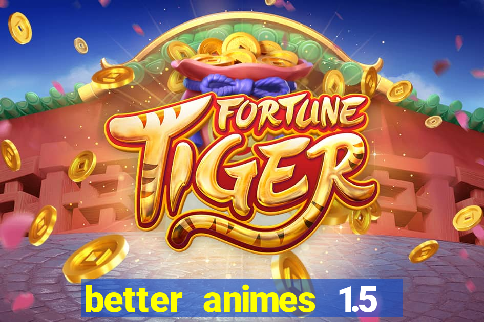 better animes 1.5 apk download