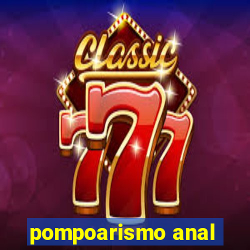 pompoarismo anal