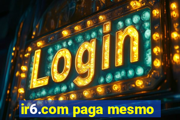 ir6.com paga mesmo