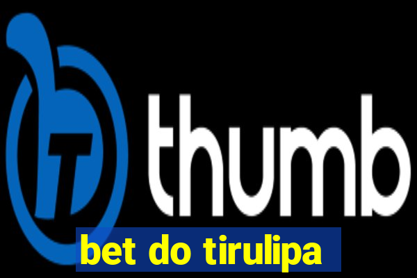 bet do tirulipa