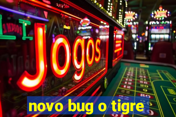 novo bug o tigre