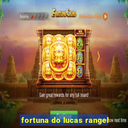 fortuna do lucas rangel