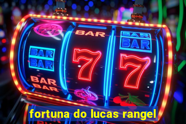 fortuna do lucas rangel