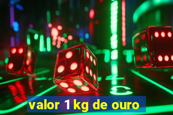 valor 1 kg de ouro