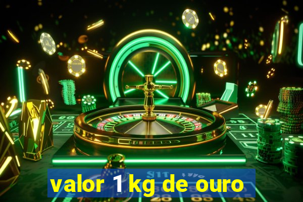 valor 1 kg de ouro