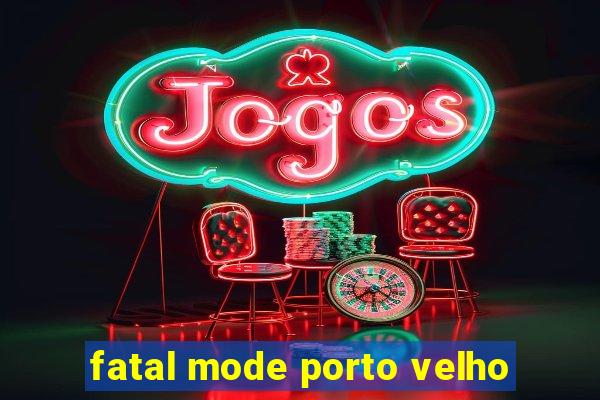 fatal mode porto velho