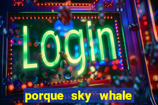 porque sky whale saiu da play store