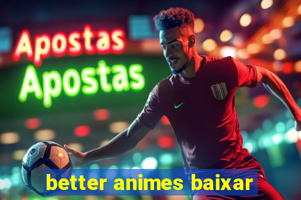 better animes baixar