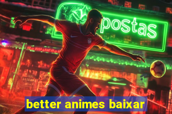 better animes baixar