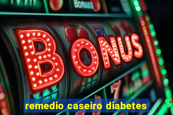 remedio caseiro diabetes