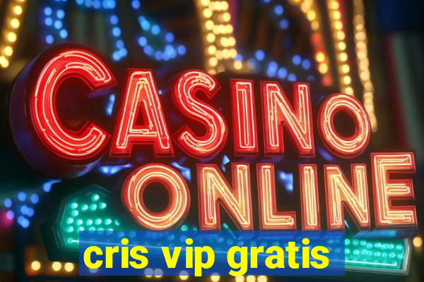 cris vip gratis