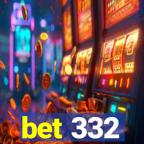 bet 332