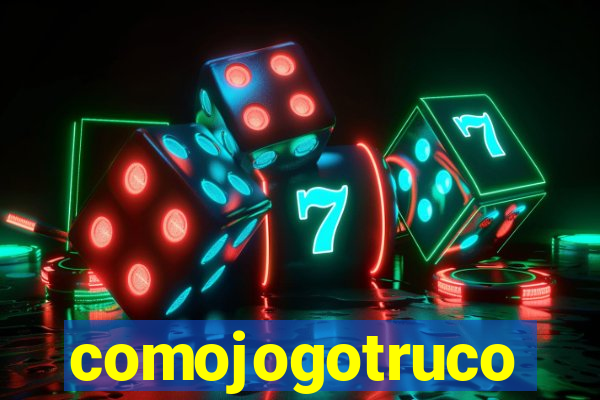 comojogotruco