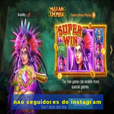 nao seguidores do instagram