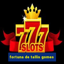 fortuna de tallis gomes