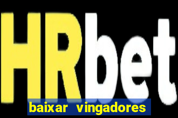 baixar vingadores guerra infinita google drive