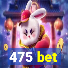 475 bet