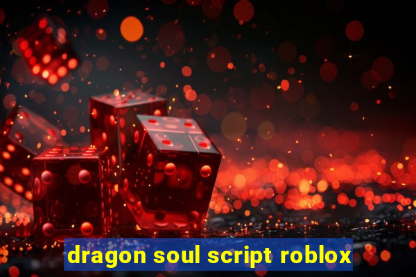 dragon soul script roblox