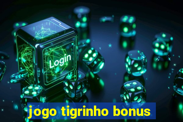 jogo tigrinho bonus