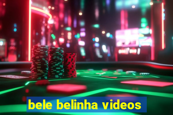 bele belinha videos