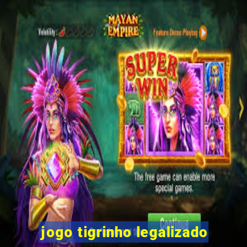 jogo tigrinho legalizado