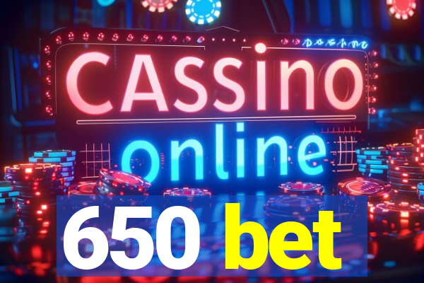 650 bet