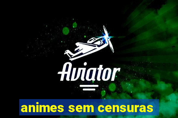 animes sem censuras