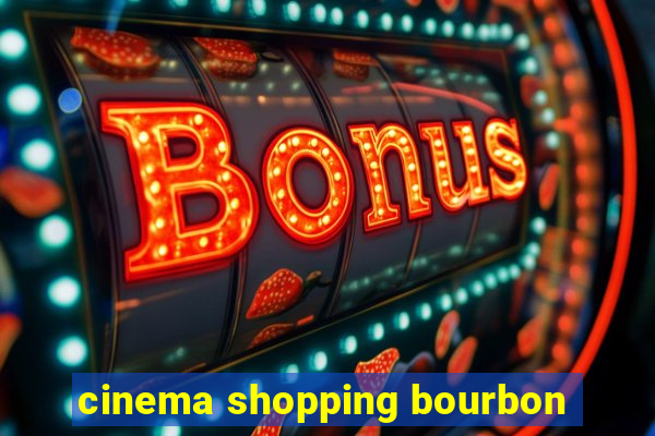 cinema shopping bourbon