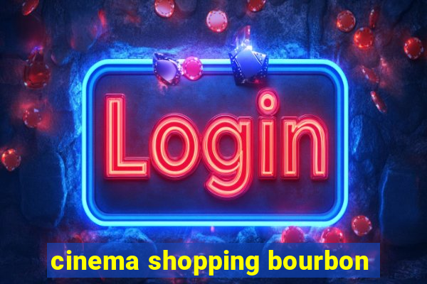 cinema shopping bourbon