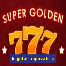 6 gotas equivale a quantos ml