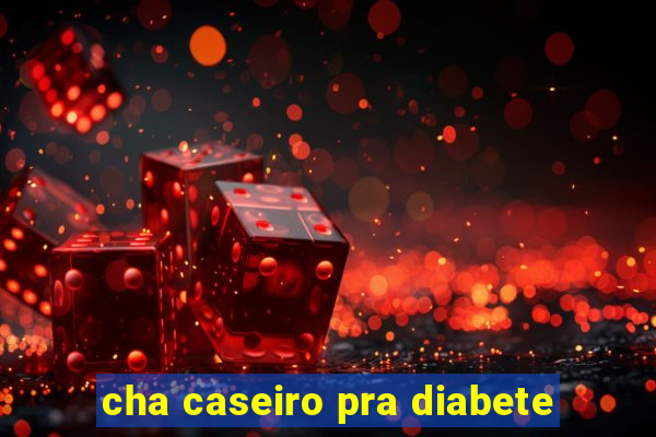 cha caseiro pra diabete